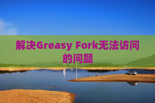 解决Greasy Fork无法访问的问题