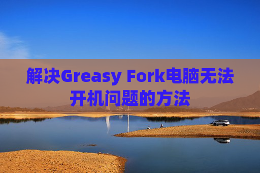 解决Greasy Fork电脑无法开机问题的方法